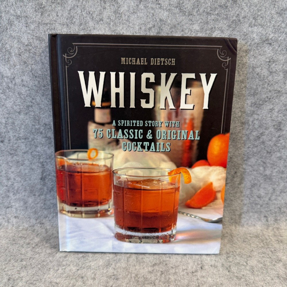 Whiskey: A Spirited Story with 75 Classic and Original Cocktails Michael Dietsch